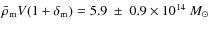 $\bar{\rho}_{\rm m} V (1
+ \delta_{\rm m})= 5.9~\pm~0.9 \times 10^{14}~M_\odot$