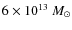 $6 \times 10^{13}~M_\odot$
