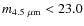$m_{\rm
4.5~\mu m} < 23.0$
