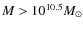 $M > 10^{10.5} M_\odot$