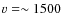 $v = \sim1500$