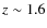 $z \sim 1.6$