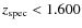 $z_{\rm spec} < 1.600$