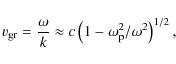 \begin{displaymath}
v_{\rm gr} = \frac{\omega}{k} \approx {c}\left(1-{\omega_{\rm p}^2}/{\omega^2}\right)^{1/2},
\end{displaymath}
