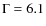 $\Gamma=6.1$