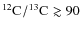 $\element[][12]{C}/\element[][13]{C}\gtrsim 90$