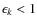 $\epsilon_{k}<1$