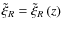 $\tilde \xi _{R}=\tilde \xi _{R}\left( z \right)$