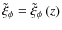 $\tilde \xi _{\phi}=\tilde \xi _{\phi}\left( z \right)$