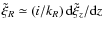 $\tilde \xi _R \simeq \left( i /k_{R} \right){\rm d}\tilde \xi _{z}/ {{\rm d}z}$