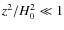 $z^2 /H_0^2\ll 1$