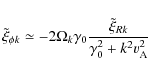 \begin{displaymath}
\tilde \xi _{\phi k} \simeq - 2\Omega _k \gamma _0 {{\tilde \xi _{Rk} } \over {\gamma _0^2 + k^2 {{v}}_{\rm A}^2 }}
\end{displaymath}