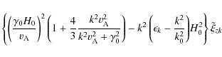 \begin{displaymath}\left\{ {\left( {{{\gamma _0 H_0 } \over {{{v}}_{\rm {A}} }}}...
...} \over {k_0^2 }}} \right)}H_{0}^{2} \right\}\tilde \xi _{zk}
\end{displaymath}