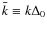 ${\bar k}\equiv k \Delta_{0}$