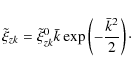 \begin{displaymath}
\tilde \xi _{zk}=\tilde \xi _{zk}^{0}{\bar k}\exp \left(-{{\bar k}^{2}\over 2}\right)\cdot
\end{displaymath}