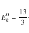 \begin{displaymath}E_{k}^{0}={13 \over 3}\cdot
\end{displaymath}