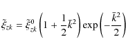 \begin{displaymath}
\tilde \xi _{zk}=\tilde \xi _{zk}^{0}\left(1+{1 \over 2}{\bar k}^{2}\right)\exp \left(-{{\bar k}^{2}\over 2}\right)
\end{displaymath}