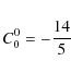 \begin{displaymath}
C_{0}^{0}=-{14 \over 5}
\end{displaymath}