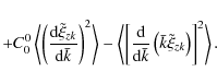 \begin{displaymath}
+ C_{0}^{0}\left\langle\left({{\rm d} \tilde \xi _{zk}\over ...
...\left({\bar k}\tilde \xi _{zk}\right)\right]^{2}\right\rangle.
\end{displaymath}