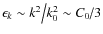 $\epsilon _k \sim {{k^2 } \mathord{\left/ {\vphantom {{k^2 } {k_0^2 }}} \right. ...
... } \mathord{\left/ {\vphantom {{C_0 } 3}} \right. \kern-\nulldelimiterspace} 3}$