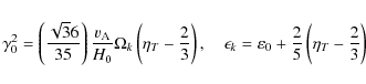 \begin{displaymath}\gamma _0^{2} = \left( {{\sqrt 36} \over 35} \right){{v}_{\rm...
...ilon _{0} + {2 \over 5}\left( \eta _{T} - {2 \over 3} \right)
\end{displaymath}