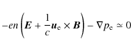 \begin{displaymath}-{en}\left({\vec {E}}+{1 \over {c}}{\vec u}_{\rm e}\times{\vec {B}}\right)-{\nabla p_{\rm e}}\simeq 0
\end{displaymath}