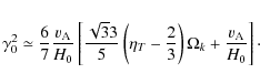 \begin{displaymath}
\gamma _0^2 \simeq {6 \over 7}{{{{v}}_{\rm A} } \over {H_0 ...
...ght)\Omega _k + {{{{v}}_{\rm A} } \over {H_0 }}} \right]\cdot
\end{displaymath}