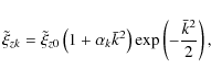 \begin{displaymath}
\tilde \xi _{zk} = \tilde \xi _{z0} \left( {1 + \alpha _k \bar k^2 } \right)\exp \left( { - {{\bar k^2 } \over 2}} \right) ,
\end{displaymath}