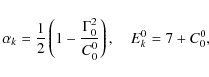 \begin{displaymath}
\alpha _k = {1 \over 2}\left( 1-{{{\Gamma _0^2 } \over {C_0^0 }}} \right), \hspace{10pt}E_k^0 = 7 + C_0^0,
\end{displaymath}