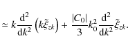 \begin{displaymath}
\simeq k{{\rm d^2 } \over {{\rm d}k^2 }}\left( {k\tilde \xi ...
...er 3}k_0^2 {{\rm d^2 } \over {{\rm d}k^2 }}\tilde \xi _{zk} .
\end{displaymath}