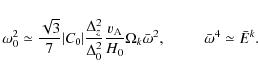 \begin{displaymath}\omega_{0}^{2}\simeq \frac{\sqrt{3}}{7}{\vert{C_0 }\vert}\fra...
...r{\omega}^{2}, \hspace{25pt}\bar{\omega}^{4}\simeq\bar{E}^{k}.
\end{displaymath}