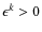 $\epsilon^{k}>0$