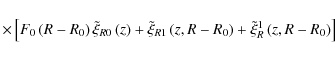 \begin{displaymath}\times \left[ {F_0 \left( {R - R_0 } \right)\tilde \xi _{R0} ...
...\right) + \tilde \xi _R^1 \left( {z,R - R_0 } \right)} \right]
\end{displaymath}
