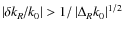 $\left\vert {{{\delta k_R } \mathord{\left/ {\vphantom {{\delta k_R } {k_0 }}} \...
...rspace} {k_0 }}} \right\vert > 1/ \left\vert {\Delta _R k_0 } \right\vert^{1/2}$