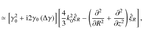 \begin{displaymath}
\simeq \left[ {\gamma _0^2 + {\rm i}2\gamma _0 \left( {\Del...
...ial ^2 } \over {\partial z^2 }}} \right)\hat \xi _R } \right],
\end{displaymath}