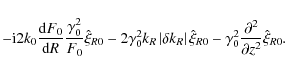 \begin{displaymath}
- {\rm i}2k_0 {{{\rm d}F_0 } \over {{\rm d}R}}{{\gamma _0^2...
...ma _0^2 {{\partial ^2 } \over {\partial z^2 }}\hat \xi _{R0} .
\end{displaymath}