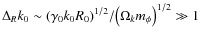 $\Delta _{R} k_{0} \sim {\left(\gamma _{0} k_{0} R_{0} \right)}^{1/2}/ {\left( \Omega _{k} m_{\phi} \right)}^{1/2} \gg 1$
