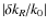 $\left\vert {{{\delta k_R } \mathord{\left/ {\vphantom {{\delta k_R } {k_0 }}} \right. \kern-\nulldelimiterspace} {k_0 }}} \right\vert $