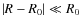 $\left\vert {R - R_0 } \right\vert \ll R_0$