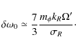 \begin{displaymath}\delta \omega _0 \simeq {7 \over 3}{{m_\phi k_R \Omega '} \over \sigma_{R} }\cdot \end{displaymath}