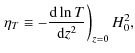 $\displaystyle \left. {\eta _T \equiv - {{{\rm d}\ln T} \over {{\rm d}z^2 }}} \right)_{z = 0} H_0^2,$