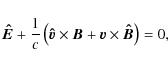\begin{displaymath}
{\vec{\hat E}} + {1 \over c}\left( {{\vec{\hat v}} \times {\vec{B}} + {\vec{v}} \times {\vec{\hat B}}} \right) = 0,
\end{displaymath}