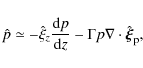 \begin{displaymath}
\hat p \simeq - \hat \xi _z {{{\rm d}p} \over {{\rm d}z}} - \Gamma p\nabla \cdot \hat {\vec{\xi}}_{\rm p} ,
\end{displaymath}