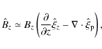 \begin{displaymath}
\hat B_z \simeq B_z \left(\frac{\partial }{{\partial z}}\hat \xi _z - \nabla \cdot \hat \xi _{\rm p}\right),
\end{displaymath}