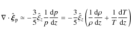 \begin{displaymath}
\nabla \cdot \hat {\vec \xi}_{\rm p}\simeq - {3 \over 5}\hat...
...{\rm d}z}} + {1 \over T}{{{\rm d}T} \over {{\rm d}z}}} \right)
\end{displaymath}