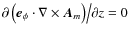 ${{\partial \left( {{\vec{e}}_\phi \cdot \nabla \times {\vec{A}}_m } \right)} \m...
...right)} {\partial z = 0}}} \right. \kern-\nulldelimiterspace} {\partial z = 0}}$
