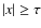 $\vert x \vert \ge \tau$