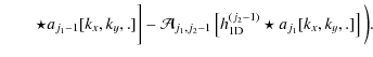 $\displaystyle \qquad \star a_{j_1-1}[k_x,k_y,.]\bigg] - \mathcal{A}_{j_1,j_2-1} \left[{ h^{(j_2-1)}_{{\rm 1D}} \star a_{j_1} [k_x,k_y,.] }\right] \bigg).$