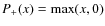 $P_+(x) = \max(x,0)$