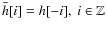 $\bar{h}[i]=h[-i], ~ i \in \mathbb{Z}$